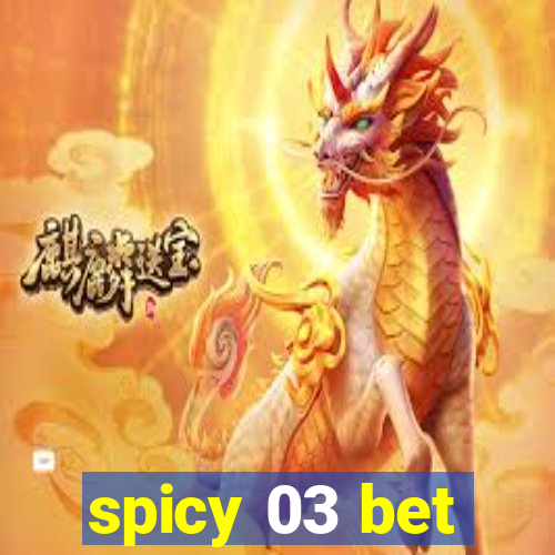 spicy 03 bet